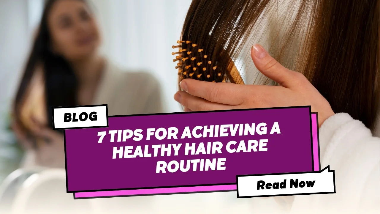 7 Tips for Achieving a Healthy Hair Care Routine