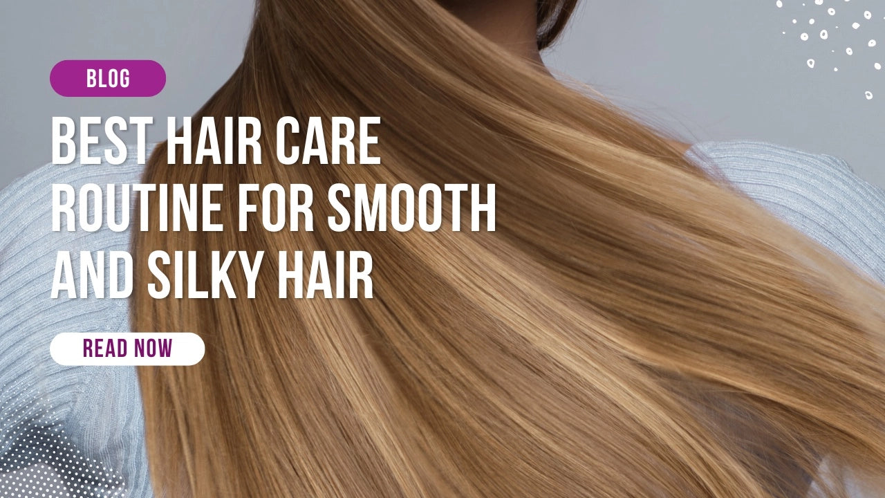 Best Hair Care Routine for Smooth and Silky hair- A Beginner's Hair Care Guide