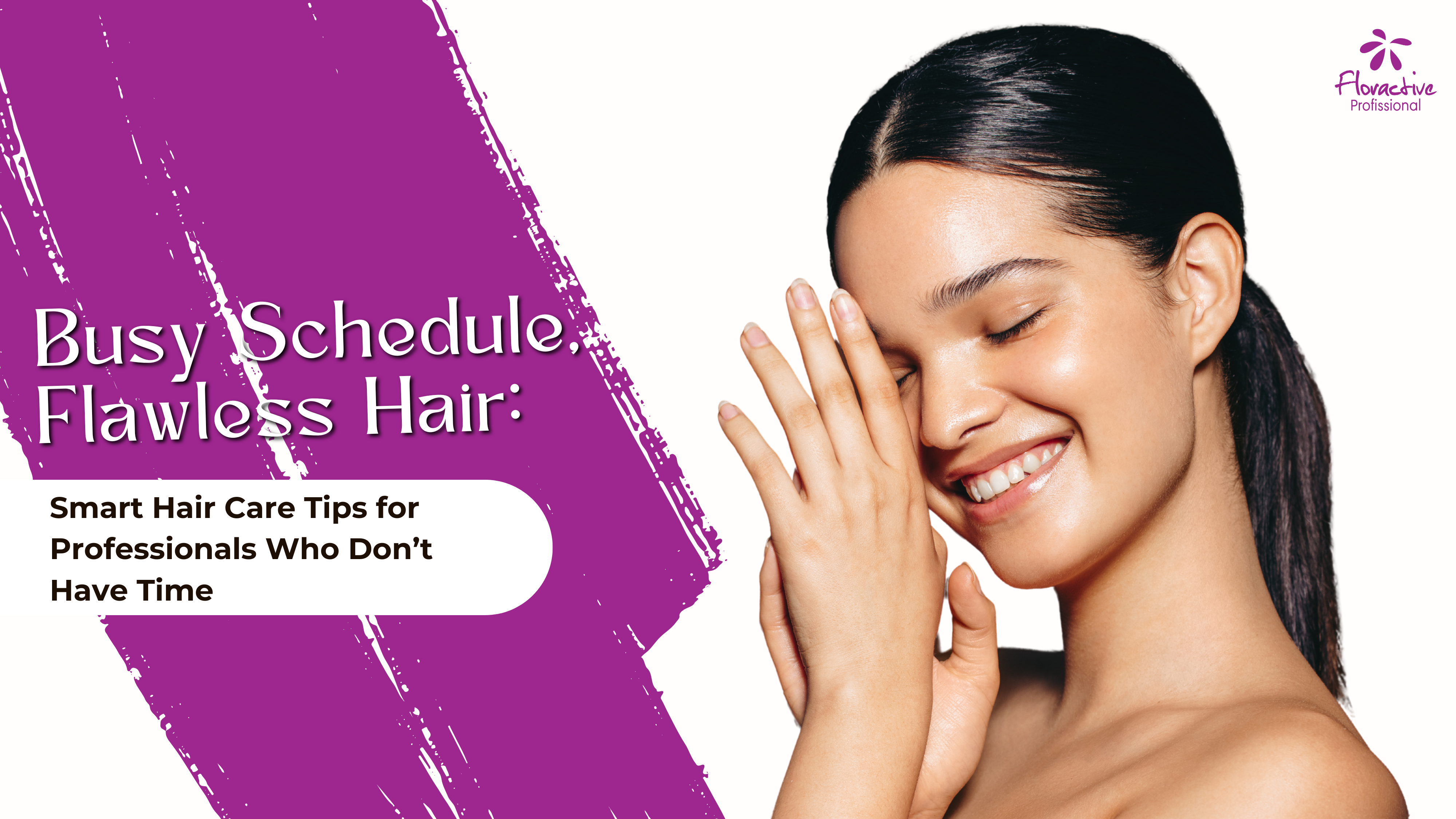 Busy Schedule, Flawless Hair: Smart Hair Care Tips for Professionals Who Don’t Have Time