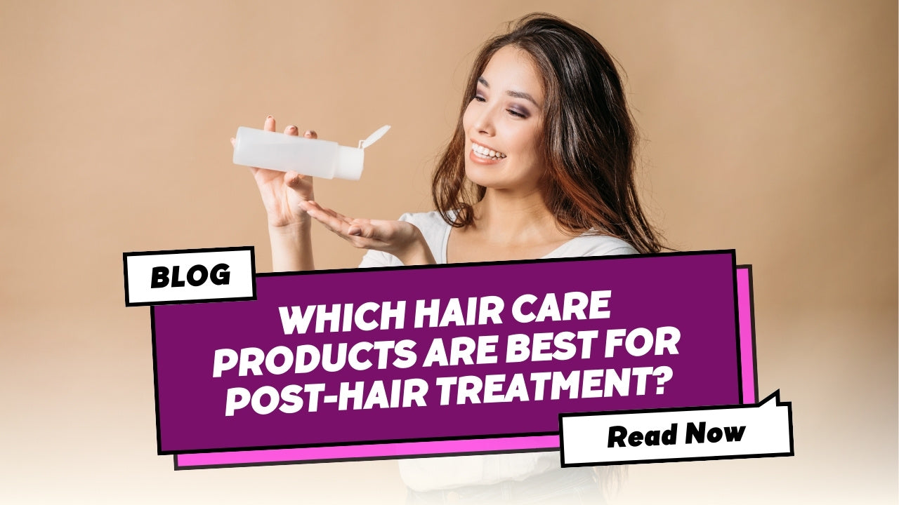 Which Hair Care Products are Best for Post-Hair Treatment?